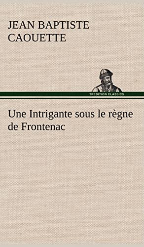 Stock image for Une Intrigante sous le rgne de Frontenac (French Edition) for sale by Lucky's Textbooks