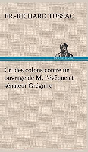 Stock image for Cri des colons contre un ouvrage de M. l'vque et snateur Grgoire, ayant pour titre 'De la Littrature des ngres' (French Edition) for sale by Lucky's Textbooks