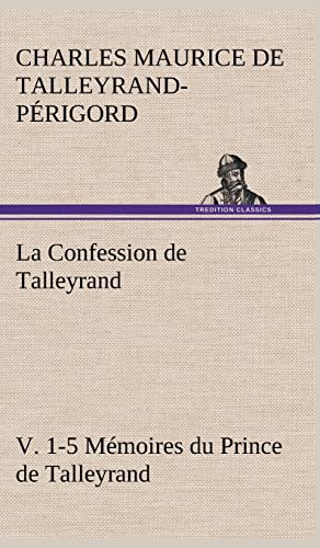Stock image for La Confession de Talleyrand, V. 1-5 M moires du Prince de Talleyrand: LA CONFESSION DE TALLEYRAND V 1 5 MEMOIRES DU PRINCE DE TALL for sale by WorldofBooks