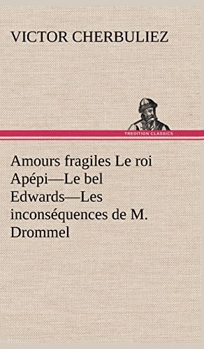 9783849140687: Amours fragiles Le roi Appi-Le bel Edwards-Les inconsquences de M. Drommel (French Edition)