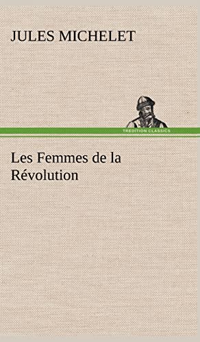 Les Femmes de la RÃ©volution (French Edition) (9783849141134) by Michelet, Jules