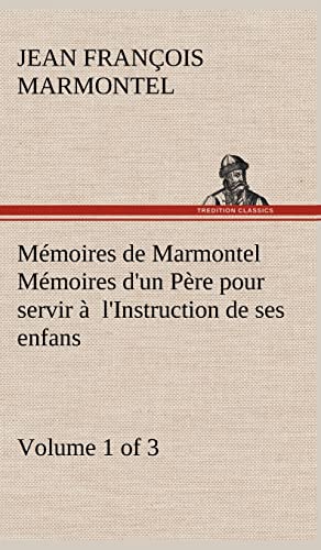 MÃ©moires de Marmontel (Volume 1 of 3) MÃ©moires d'un PÃ¨re pour servir Ã: l'Instruction de ses enfans (French Edition) (9783849141271) by Marmontel, Jean FranÃ§ois