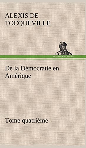 9783849141776: De la Dmocratie en Amrique, tome quatrime (French Edition)