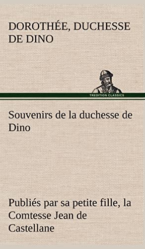 Beispielbild fr Souvenirs de la duchesse de Dino publi?s par sa petite fille, la Comtesse Jean de Castellane. zum Verkauf von Reuseabook