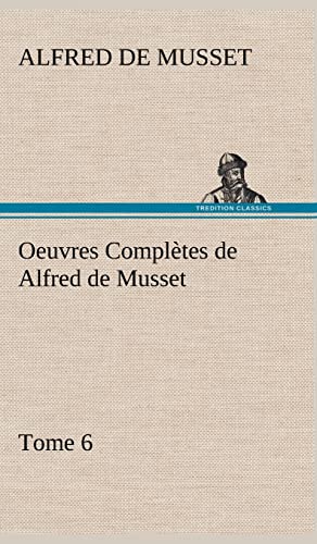 Oeuvres ComplÃ¨tes de Alfred de Musset - Tome 6. (French Edition) (9783849142735) by Musset, Alfred De