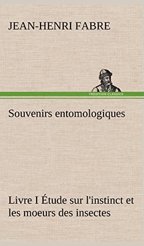 Souvenirs entomologiques - Livre I Ã‰tude sur l'instinct et les moeurs des insectes (French Edition) (9783849142810) by Fabre, Jean-Henri