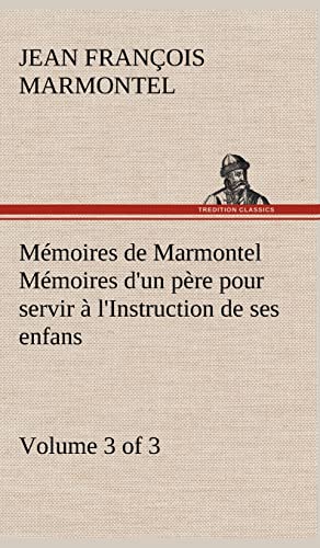 MÃ©moires de Marmontel (3 of 3) MÃ©moires d'un pÃ¨re pour servir Ã: l'Instruction de ses enfans (French Edition) (9783849142957) by Marmontel, Jean FranÃ§ois