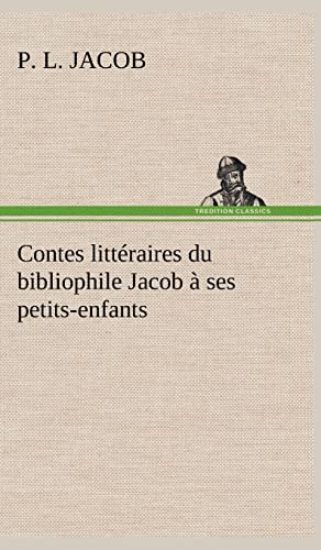 Contes littÃ©raires du bibliophile Jacob Ã: ses petits-enfants (French Edition) (9783849143329) by Jacob, P L
