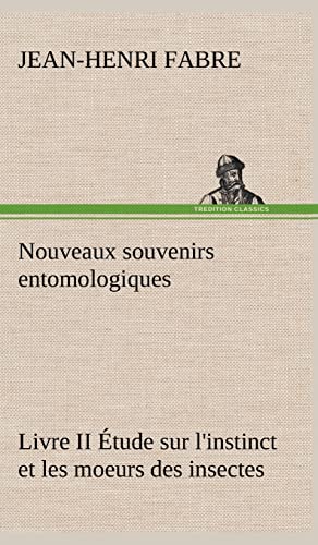 Nouveaux souvenirs entomologiques - Livre II Ã‰tude sur l'instinct et les moeurs des insectes (French Edition) (9783849143497) by Fabre, Jean-Henri