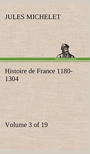 Histoire de France 1180-1304 (Volume 3 of 19) (French Edition) (9783849143589) by Michelet, Jules