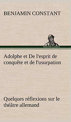 Stock image for Adolphe et De l'esprit de conquête et de l'usurpation Quelques r flexions sur le th âtre allemand for sale by Ria Christie Collections