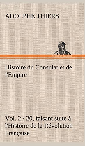 Stock image for Histoire du Consulat et de l'Empire, (Vol. 2 / 20) faisant suite  l'Histoire de la R volution Française for sale by Ria Christie Collections