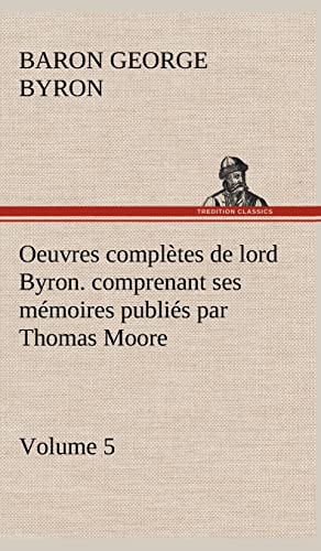 Beispielbild fr Oeuvres compltes de lord Byron. Volume 5. comprenant ses mmoires publis par Thomas Moore zum Verkauf von Buchpark