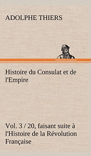 Stock image for Histoire du Consulat et de l'Empire, (Vol. 3 / 20) faisant suite  l'Histoire de la R volution Française for sale by Ria Christie Collections