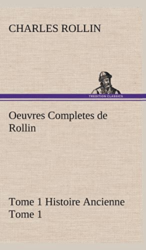 Oeuvres Completes de Rollin Tome 1 Histoire Ancienne Tome 1 (French Edition) (9783849146320) by Rollin, Charles