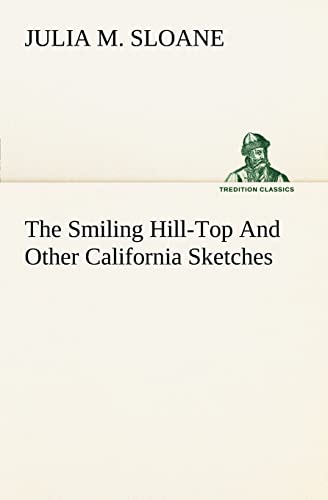 Stock image for The Smiling Hill-Top And Other California Sketches for sale by Lucky's Textbooks
