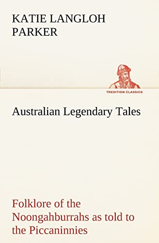 Imagen de archivo de Australian Legendary Tales: folklore of the Noongahburrahs as told to the Piccaninnies a la venta por Lucky's Textbooks