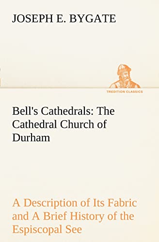 Stock image for Bell's Cathedrals: The Cathedral Church of Durham A Description of Its Fabric and A Brief History of the Espiscopal See for sale by Lucky's Textbooks