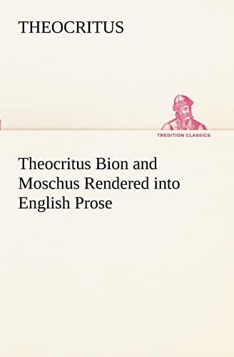 Theocritus Bion and Moschus Rendered into English Prose - Theokrit