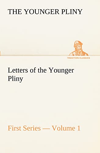 Letters of the Younger Pliny, First Series - Volume 1 (9783849152031) by Pliny The