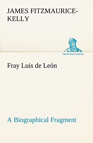 Fray Luis de LeÃ³n A Biographical Fragment (9783849152048) by Fitzmaurice-Kelly, James