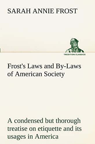 Stock image for Frost's Laws and By-Laws of American Society A condensed but thorough treatise on etiquette and its usages in America, containing plain and reliable . for deportment in every situation in life. for sale by Lucky's Textbooks