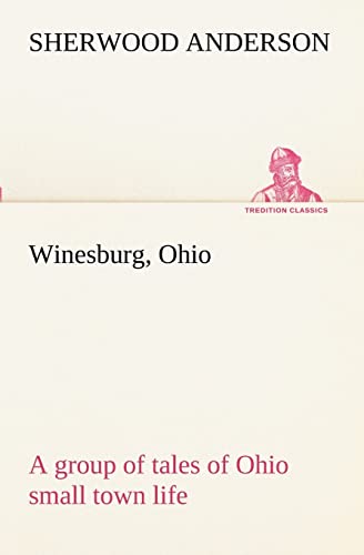 Winesburg, Ohio; a group of tales of Ohio small town life - Sherwood Anderson