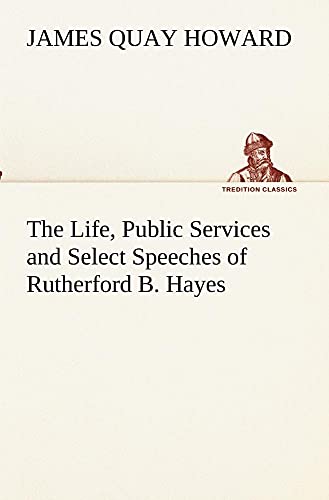 Stock image for The Life, Public Services and Select Speeches of Rutherford B. Hayes for sale by Lucky's Textbooks