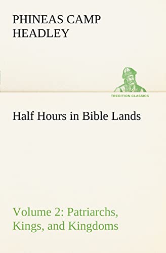 Imagen de archivo de Half Hours in Bible Lands, Volume 2 Patriarchs, Kings, and Kingdoms a la venta por Ria Christie Collections