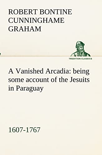 9783849154295: A Vanished Arcadia: being some account of the Jesuits in Paraguay 1607-1767