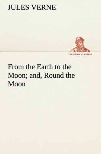 Beispielbild fr From the Earth to the Moon; and, Round the Moon (TREDITION CLASSICS) zum Verkauf von medimops