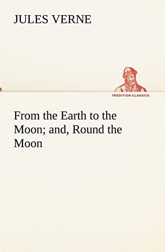 Imagen de archivo de From the Earth to the Moon; and, Round the Moon (TREDITION CLASSICS) a la venta por medimops