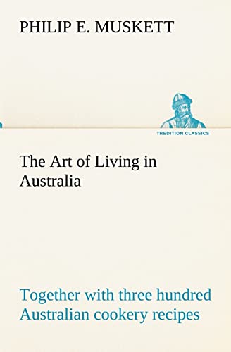 Imagen de archivo de The Art of Living in Australia; together with three hundred Australian cookery recipes and accessory kitchen information by Mrs. H. Wicken a la venta por Lucky's Textbooks