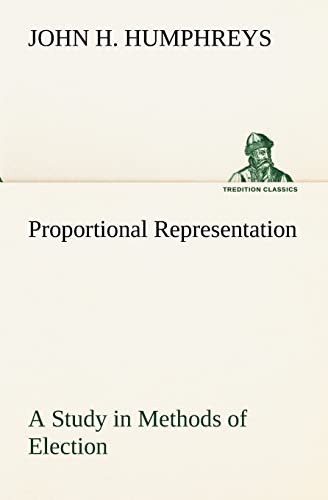 Proportional Representation A Study in Methods of Election - Humphreys, John H.