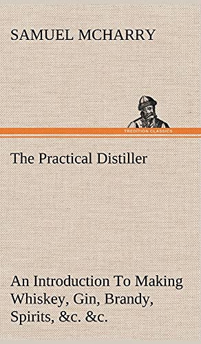 Beispielbild fr The Practical Distiller An Introduction To Making Whiskey, Gin, Brandy, Spirits, &c. &c. of Better Quality, and in Larger Quantities, than Produced by . from the Produce of the United States zum Verkauf von Lucky's Textbooks