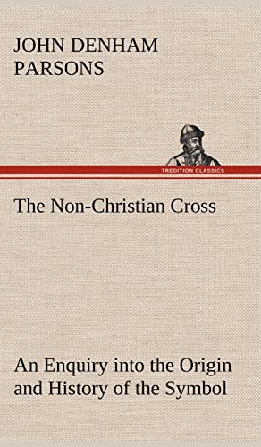 Stock image for The Non-Christian Cross An Enquiry into the Origin and History of the Symbol Eventually Adopted as That of Our Religion for sale by Lucky's Textbooks