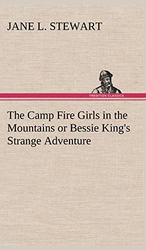 The Camp Fire Girls in the Mountains or Bessie King's Strange Adventure (9783849159962) by Stewart, Jane L