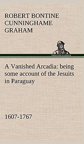 9783849163143: A Vanished Arcadia: being some account of the Jesuits in Paraguay 1607-1767