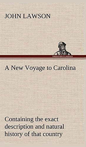 A New Voyage to Carolina, containing the exact description and natural history of that country; together with the present state thereof; and a journal of a thousand miles, travel'd thro' several nations of Indians; giving a particular account of their customs, manners, etc. - John Lawson