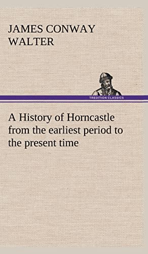 9783849164102: A History of Horncastle from the earliest period to the present time