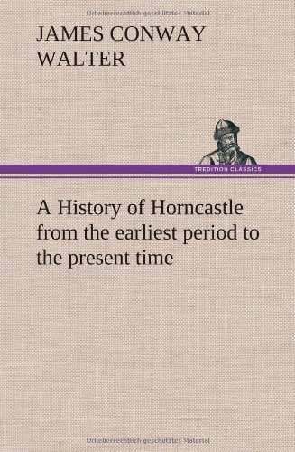 9783849164102: A History of Horncastle from the earliest period to the present time
