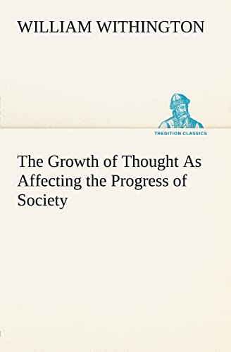 Stock image for The Growth of Thought As Affecting the Progress of Society for sale by Lucky's Textbooks