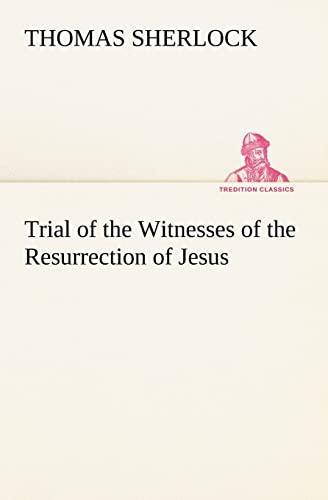 9783849166168: Trial of the Witnesses of the Resurrection of Jesus (TREDITION CLASSICS)