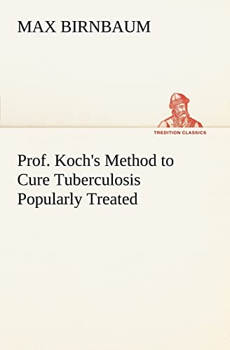 Stock image for Prof. Koch's Method to Cure Tuberculosis Popularly Treated for sale by Lucky's Textbooks