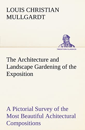 Imagen de archivo de The Architecture and Landscape Gardening of the Exposition A Pictorial Survey of the Most Beautiful Achitectural Compositions of the PanamaPacific International Exposition TREDITION CLASSICS a la venta por PBShop.store US