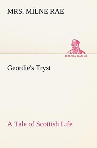 9783849166380: Geordie's Tryst A Tale of Scottish Life (TREDITION CLASSICS)
