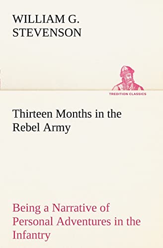 Stock image for Thirteen Months in the Rebel Army Being a Narrative of Personal Adventures in the Infantry, Ordnance, Cavalry, Courier, and Hospital Services; With an . Despotism, and Demoralization of the South for sale by Lucky's Textbooks