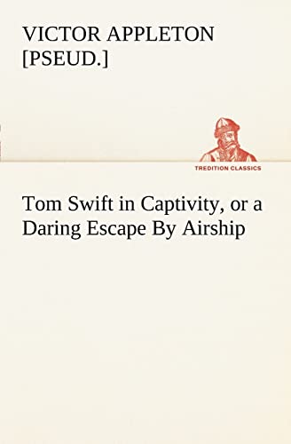 Beispielbild fr Tom Swift in Captivity, or a Daring Escape By Airship zum Verkauf von Ria Christie Collections