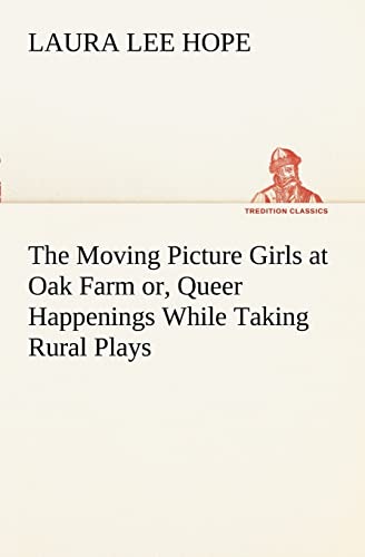 The Moving Picture Girls at Oak Farm or, Queer Happenings While Taking Rural Plays (9783849169176) by Hope, Laura Lee