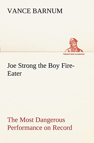 Joe Strong the Boy Fire-Eater The Most Dangerous Performance on Record (9783849169190) by Barnum, Vance